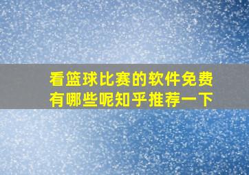 看篮球比赛的软件免费有哪些呢知乎推荐一下