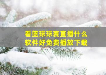 看篮球球赛直播什么软件好免费播放下载