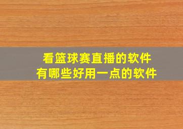 看篮球赛直播的软件有哪些好用一点的软件