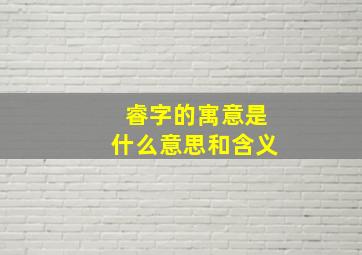 睿字的寓意是什么意思和含义