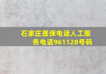 石家庄医保电话人工服务电话961128号码