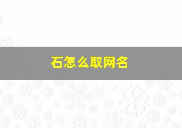 石怎么取网名