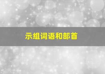 示组词语和部首