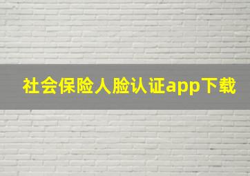 社会保险人脸认证app下载