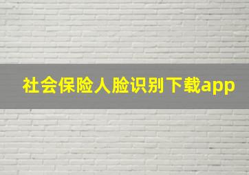 社会保险人脸识别下载app