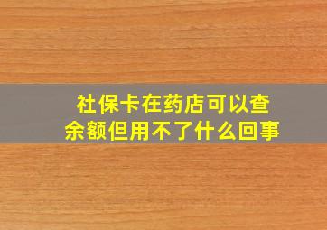 社保卡在药店可以查余额但用不了什么回事