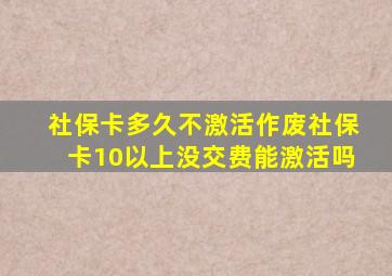 社保卡多久不激活作废社保卡10以上没交费能激活吗