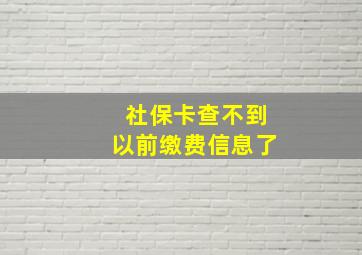 社保卡查不到以前缴费信息了