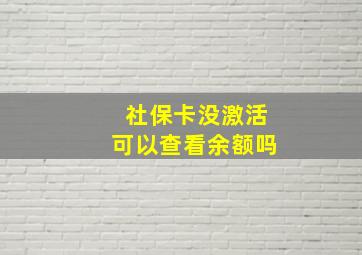 社保卡没激活可以查看余额吗