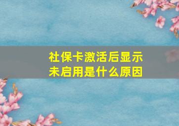 社保卡激活后显示未启用是什么原因