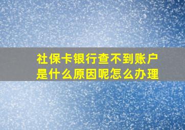 社保卡银行查不到账户是什么原因呢怎么办理