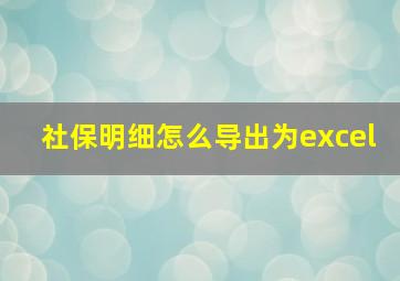 社保明细怎么导出为excel