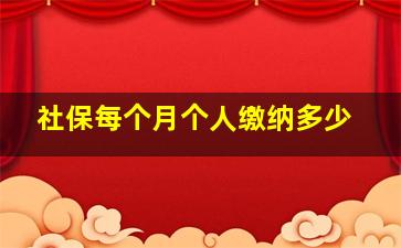 社保每个月个人缴纳多少