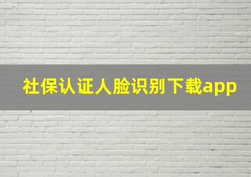 社保认证人脸识别下载app