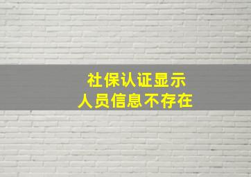 社保认证显示人员信息不存在