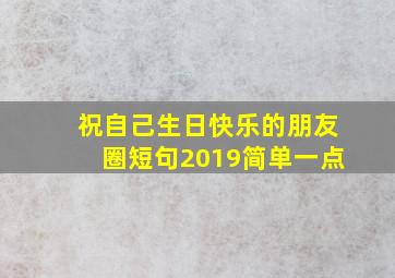 祝自己生日快乐的朋友圈短句2019简单一点