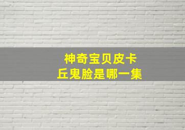 神奇宝贝皮卡丘鬼脸是哪一集