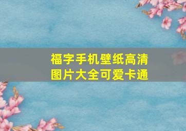 福字手机壁纸高清图片大全可爱卡通