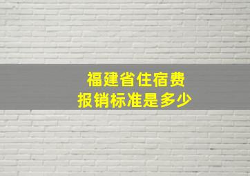 福建省住宿费报销标准是多少