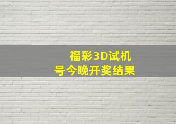 福彩3D试机号今晚开奖结果