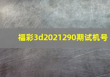 福彩3d2021290期试机号