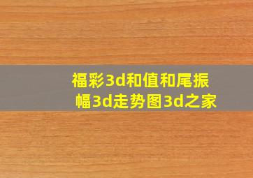 福彩3d和值和尾振幅3d走势图3d之家