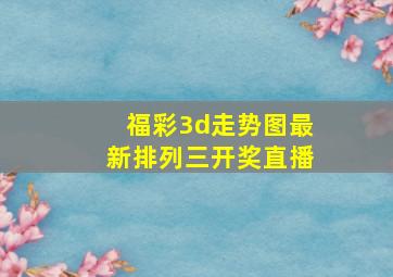 福彩3d走势图最新排列三开奖直播