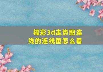 福彩3d走势图连线的连线图怎么看