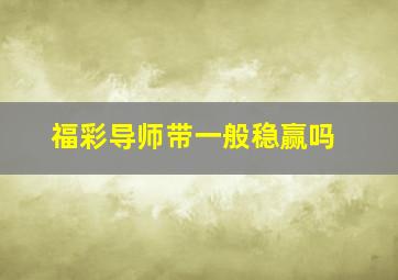 福彩导师带一般稳赢吗