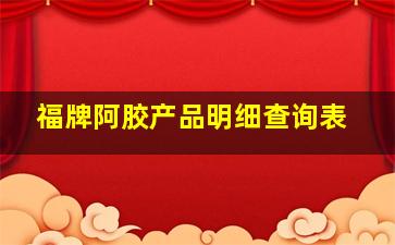 福牌阿胶产品明细查询表