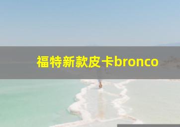 福特新款皮卡bronco