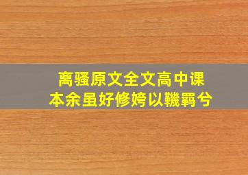 离骚原文全文高中课本余虽好修姱以鞿羁兮