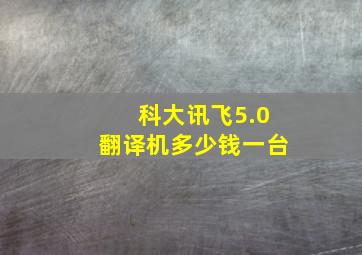 科大讯飞5.0翻译机多少钱一台