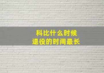 科比什么时候退役的时间最长