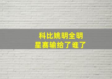 科比姚明全明星赛输给了谁了