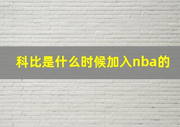 科比是什么时候加入nba的