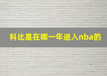 科比是在哪一年进入nba的