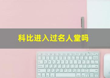 科比进入过名人堂吗