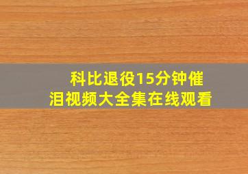 科比退役15分钟催泪视频大全集在线观看