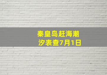 秦皇岛赶海潮汐表查7月1日