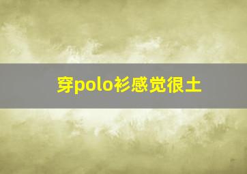 穿polo衫感觉很土