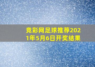 竞彩网足球推荐2021年5月6日开奖结果