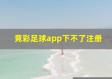 竞彩足球app下不了注册