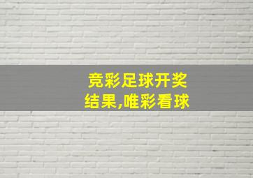 竞彩足球开奖结果,唯彩看球