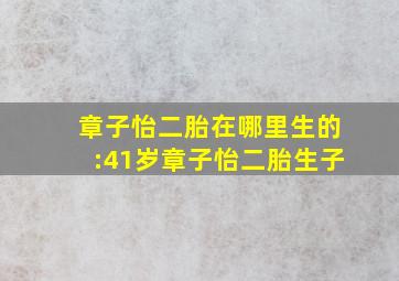 章子怡二胎在哪里生的:41岁章子怡二胎生子