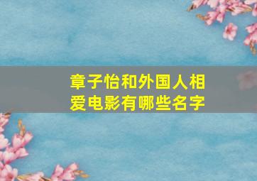 章子怡和外国人相爱电影有哪些名字