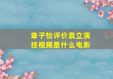 章子怡评价袁立演技视频是什么电影