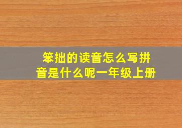 笨拙的读音怎么写拼音是什么呢一年级上册