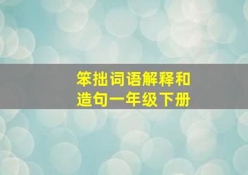 笨拙词语解释和造句一年级下册