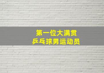 第一位大满贯乒乓球男运动员